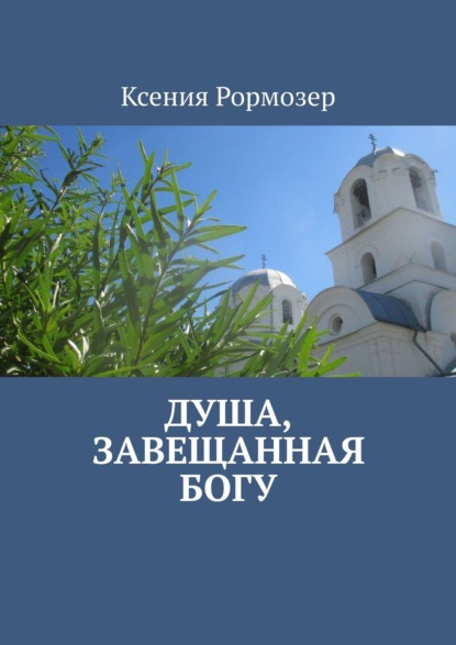 Ксения Рормозер — Душа, завещанная Богу. Проза и поэзия