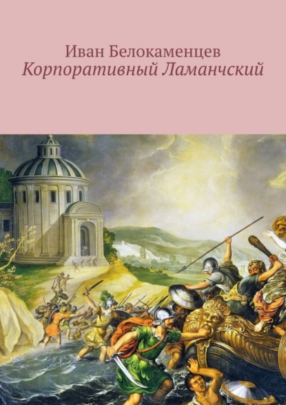 Корпоративный Ламанчский. Сказки о программисте - Иван Белокаменцев