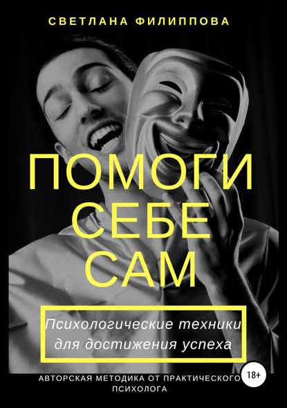 Помоги себе сам. Психологические техники для достижения успеха (Светлана Викторовна Филиппова). 2018г. 