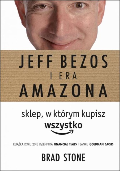 Brad  Stone - Jeff Bezos i era Amazona. Sklep, w którym kupisz wszystko