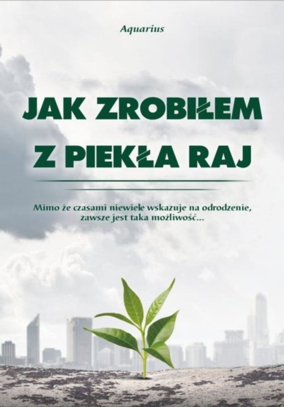 

Jak zrobiłem z piekła raj