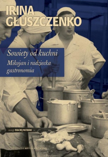 Irina Głuszczenko - Sowiety od kuchni Mikojan i sowiecka gastronomia