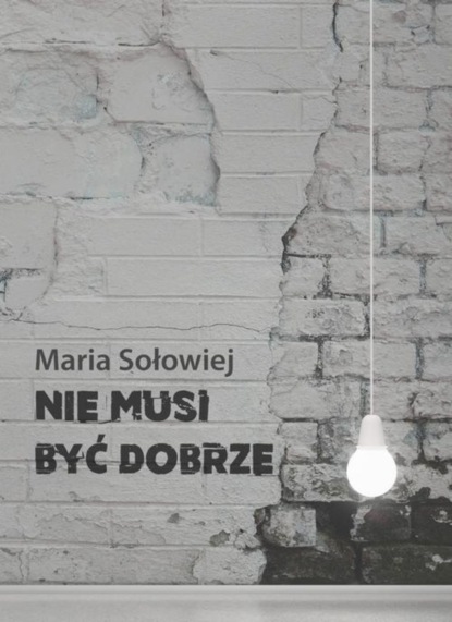 Maria Sołowiej - Nie musi być dobrze