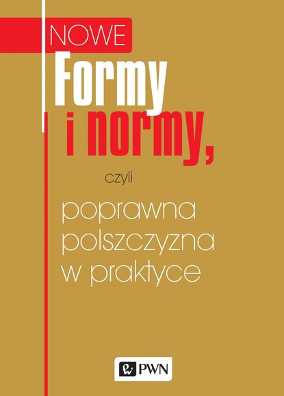 Группа авторов - Formy i normy, czyli poprawna polszczyzna w praktyce