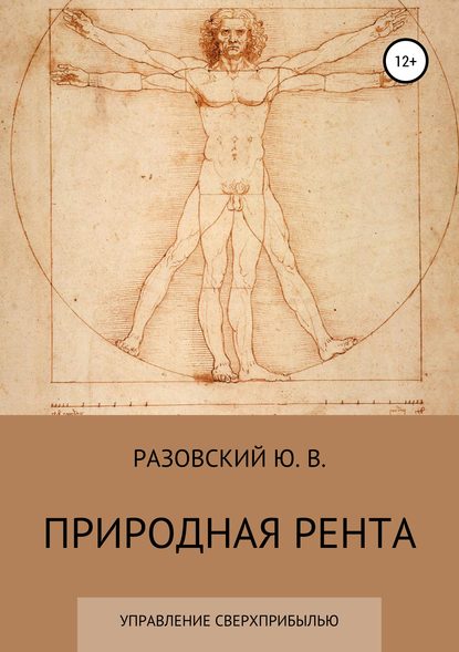 Природная рента: управление сверхприбылью (ЮРИЙ ВИКТОРОВИЧ РАЗОВСКИЙ). 2019г. 