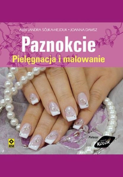 

Paznokcie. Pielęgnacja i malowanie