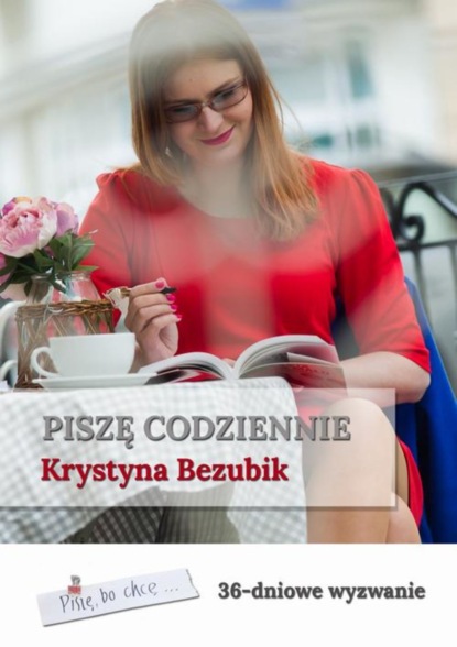 Krystyna Bezubik - Piszę codziennie. 36-dniowe wyzwanie