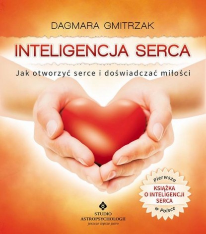 Dagmara Gmitrzak - Inteligencja serca. Jak otworzyć serce i doświadczyć miłości