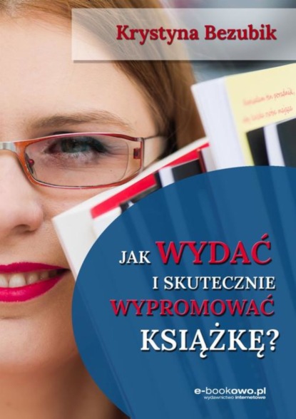 Krystyna Bezubik - Jak wydać i skutecznie wypromować książkę