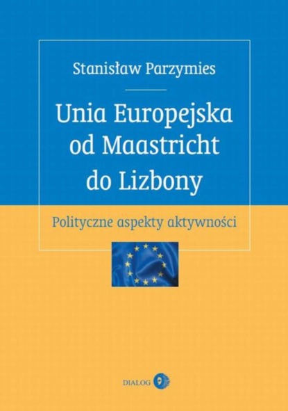 Stanisław Parzymies - Unia Europejska od Maastricht do Lizbony