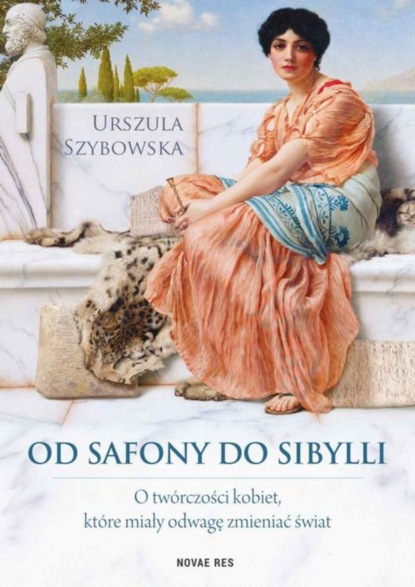 Urszula Szybowska - Od Safony do Sibylli. O twórczości kobiet, które miały odwagę zmieniać świat