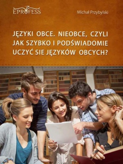 

Języki Obce. Nieobce, Czyli Jak Szybko i Podświadomie Uczyć się Języków Obcych