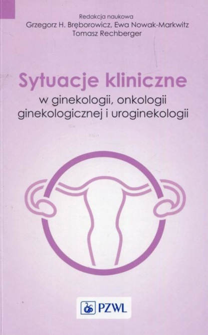 Ewa Nowak-Markwitz - Sytuacje kliniczne w ginekologii onkologii ginekologicznej i uroginekologii