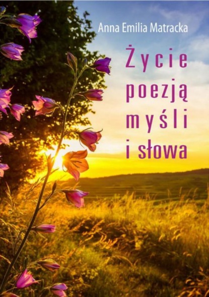 Anna Emilia Matracka — Życie poezją myśli i słowa