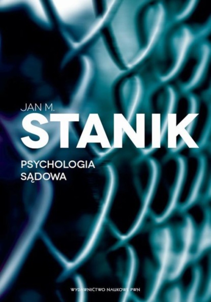 Jan M. Stanik - Psychologia sądowa. Podstawy - badania - aplikacje