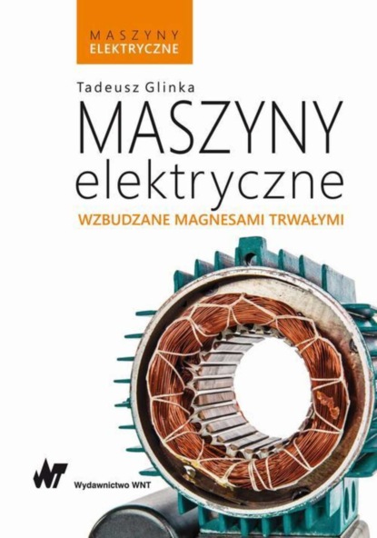 Tadeusz Glinka - Maszyny elektryczne wzbudzane magnesami trwałymi