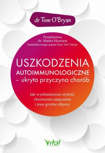 

Uszkodzenia autoimmunologiczne – ukryta przyczyna chorób. Jak wyeliminować otyłość, chroniczne zmęczenie i inne groźne objawy