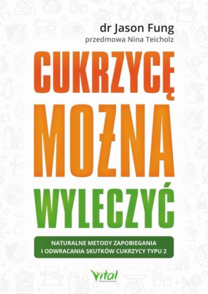 Jason Fung - Cukrzycę można wyleczyć. Naturalne metody zapobiegania i odwracania skutków cukrzycy typu 2