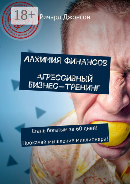 

Алхимия финансов. Агрессивный бизнес-тренинг. Стань богатым за 60 дней! Прокачай мышление миллионера!
