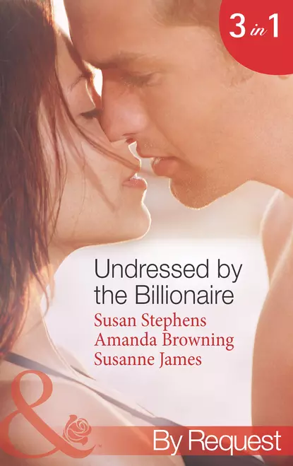 Обложка книги Undressed by the Billionaire: The Ruthless Billionaire's Virgin / The Billionaire's Defiant Wife / The British Billionaire's Innocent Bride, Susanne  James