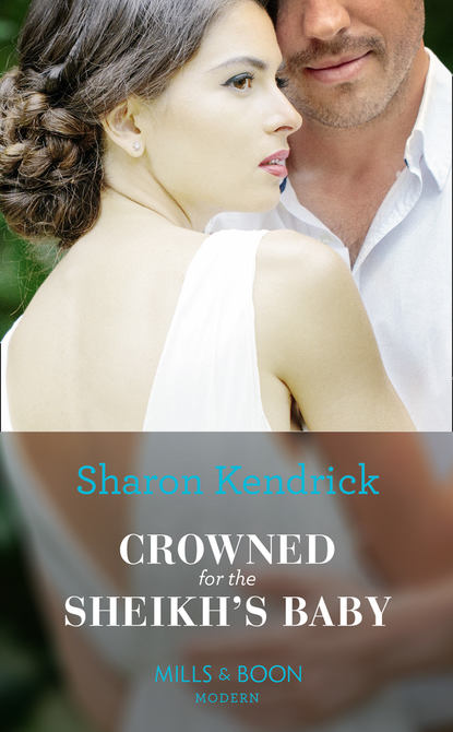 Sharon Kendrick — Crowned For The Sheikh's Baby