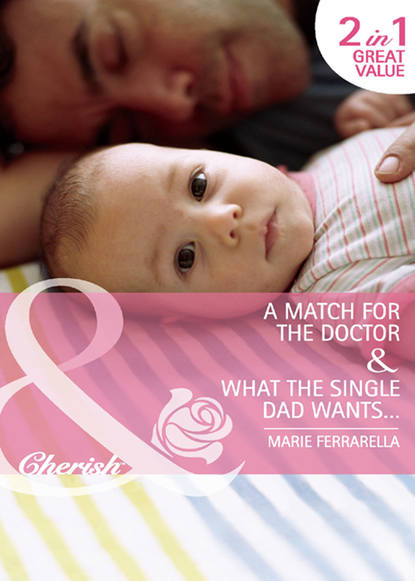 A Match for the Doctor / What the Single Dad Wants: A Match for the Doctor