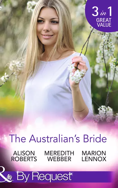 Обложка книги The Australian's Bride: Marrying the Millionaire Doctor / Children's Doctor, Meant-to-be Wife / A Bride and Child Worth Waiting For, Marion  Lennox