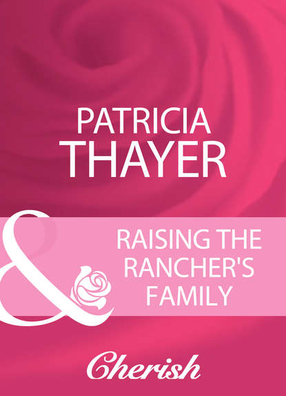 Patricia  Thayer - Raising The Rancher's Family