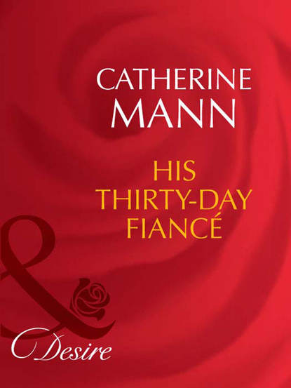 Catherine Mann — His Thirty-Day Fianc?e