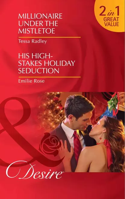 Обложка книги Millionaire Under the Mistletoe / His High-Stakes Holiday Seduction: Millionaire Under the Mistletoe / His High-Stakes Holiday Seduction, Тесса Рэдли