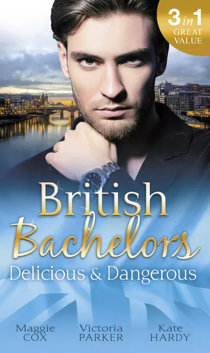 Обложка книги British Bachelors: Delicious and Dangerous: The Tycoon's Delicious Distraction / The Woman Sent to Tame Him / Once a Playboy..., Kate Hardy