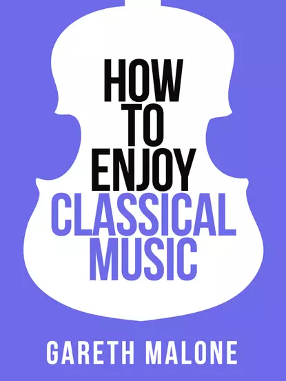 Обложка книги Gareth Malone’s How To Enjoy Classical Music: HCNF, Gareth  Malone