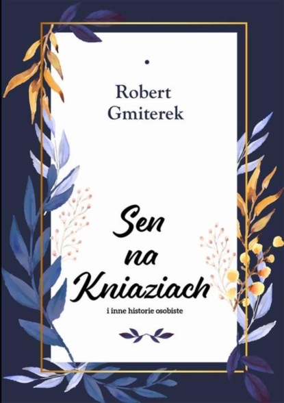 Robert Gmiterek - Sen na Kniaziach i inne historie osobiste