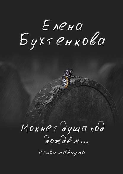 Елена Бухтенкова - Мокнет душа под дождём… Стихи медиума