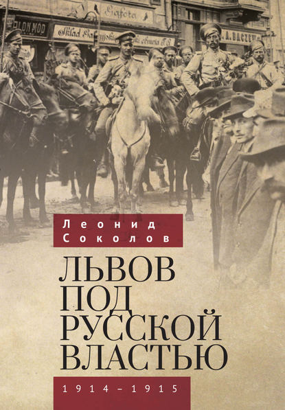 Львов под русской властью. 1914–1915 Соколов Леонид