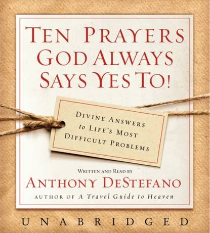 Anthony DeStefano — Ten Prayers God Always Says Yes To UNA