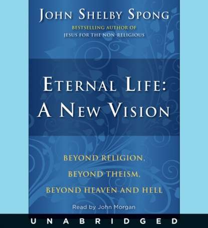 John Shelby Spong — Eternal Life: a New Vision