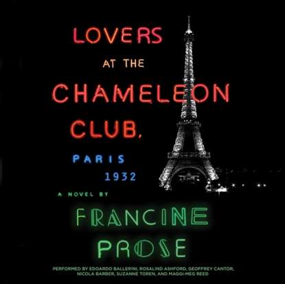 Francine  Prose - Lovers at the Chameleon Club, Paris 1932