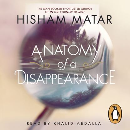 Hisham Matar - Anatomy of a Disappearance