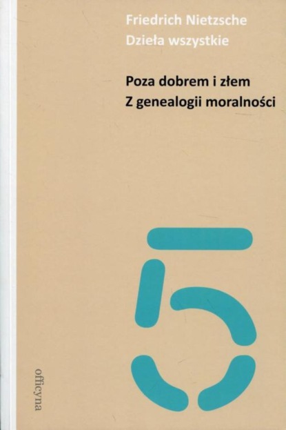 Friedrich Nietzche - Dzieła wszystkie Tom 5 Poza dobrem i złem Z genealogii moralności