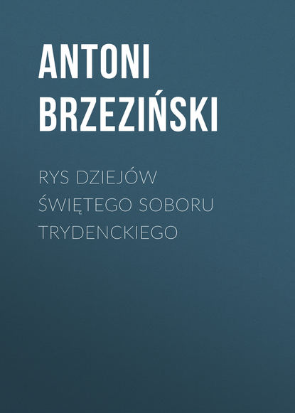 Antoni Brzeziński - Rys Dziejów Świętego Soboru Trydenckiego