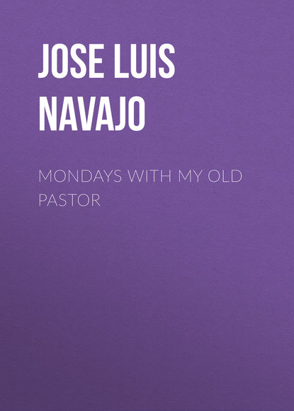 Jose Luis Navajo — Mondays with My Old Pastor