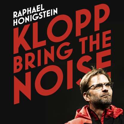 Raphael Honigstein - Klopp: Bring the Noise