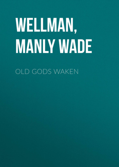 Manly Wade Wellman - Old Gods Waken