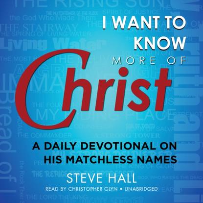 Steve Hall — I Want to Know More of Christ