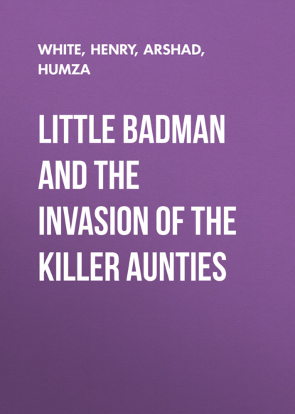 Humza Arshad — Little Badman and the Invasion of the Killer Aunties