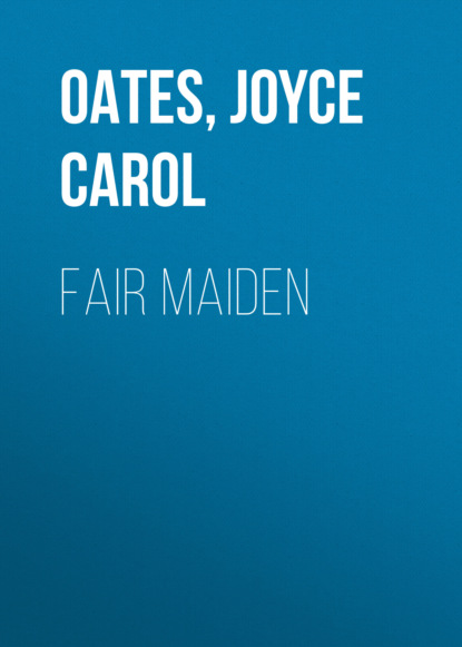 Joyce Carol Oates — Fair Maiden