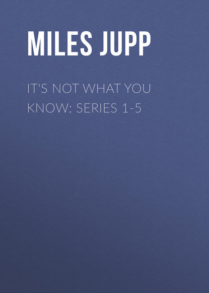 

It's Not What You Know: Series 1-5