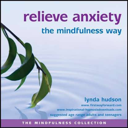 Relieve Anxiety the Mindfulness Way (Lynda Hudson). 