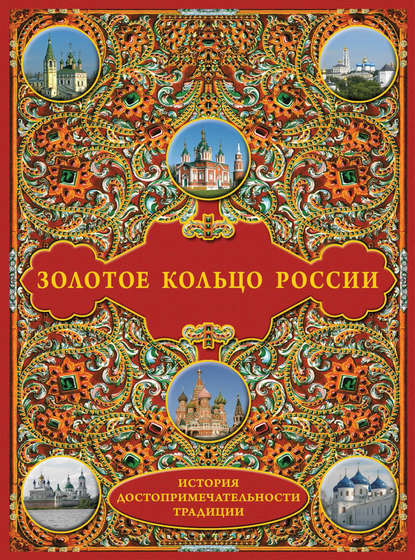 Золотое кольцо России: История. Достопримечательности. Традиции - Группа авторов